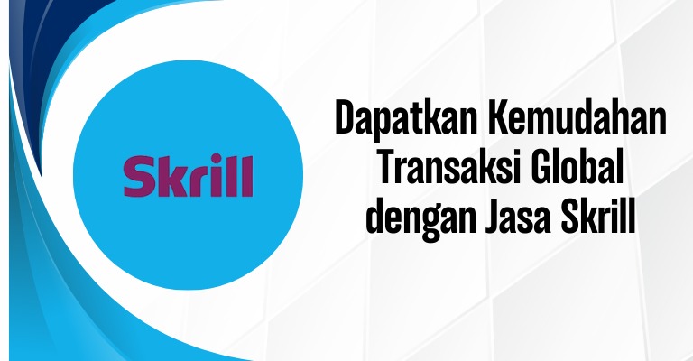 Dapatkan Kemudahan Transaksi Global dengan Jasa Skrill