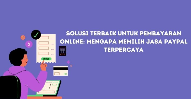 Solusi Terbaik untuk Pembayaran Online: Mengapa Memilih Jasa PayPal Terpercaya