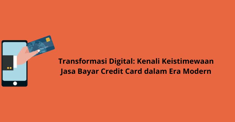 Transformasi Digital: Kenali Keistimewaan Jasa Bayar Credit Card dalam Era Modern