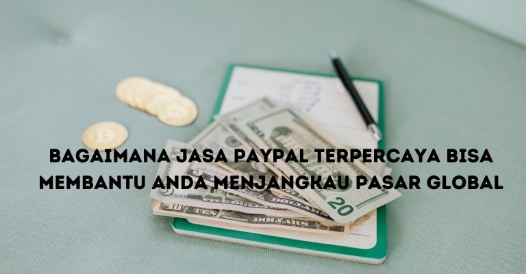 Bagaimana Jasa PayPal Terpercaya Bisa Membantu Anda Menjangkau Pasar Global