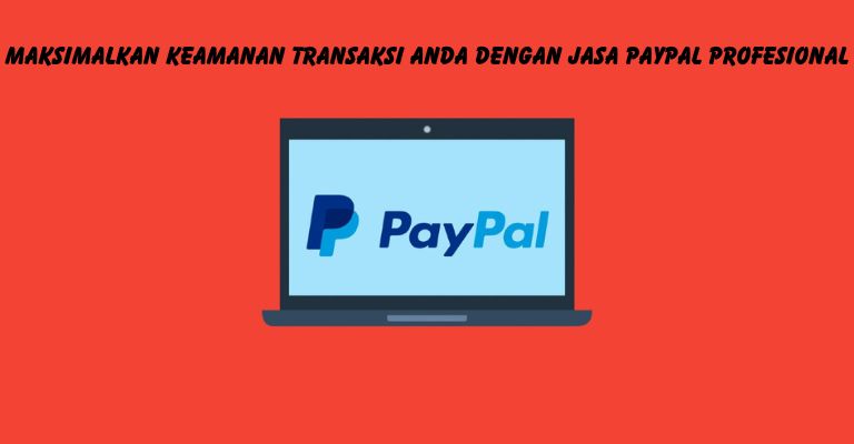 Maksimalkan Keamanan Transaksi Anda dengan Jasa PayPal Profesional