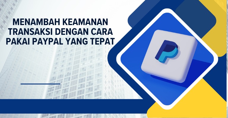 Menambah Keamanan Transaksi dengan Cara Pakai PayPal yang Tepat