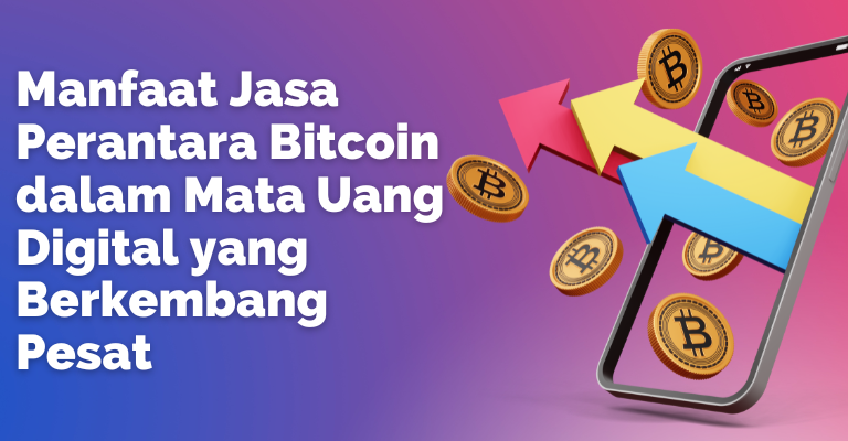 Manfaat Jasa Perantara Bitcoin dalam Mata Uang Digital yang Berkembang Pesat