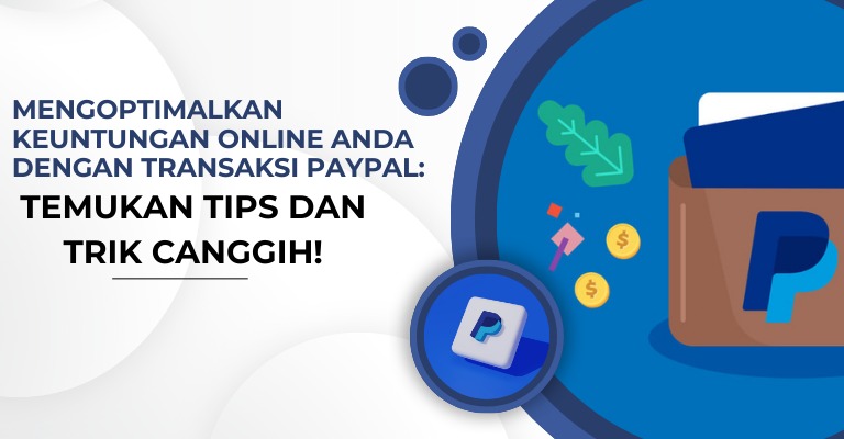 Mengoptimalkan Keuntungan Online Anda dengan Transaksi PayPal: Temukan Tips dan Trik Canggih!