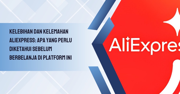 Kelebihan dan Kelemahan Aliexpress: Apa yang Perlu Diketahui Sebelum Berbelanja di Platform Ini