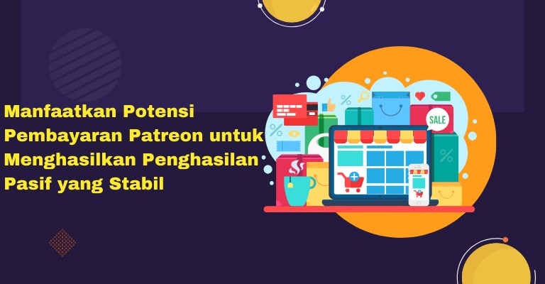 Manfaatkan Potensi Pembayaran Patreon untuk Menghasilkan Penghasilan Pasif yang Stabil