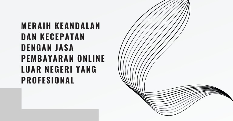 Meraih Keandalan dan Kecepatan dengan Jasa Pembayaran Online Luar Negeri yang Profesional