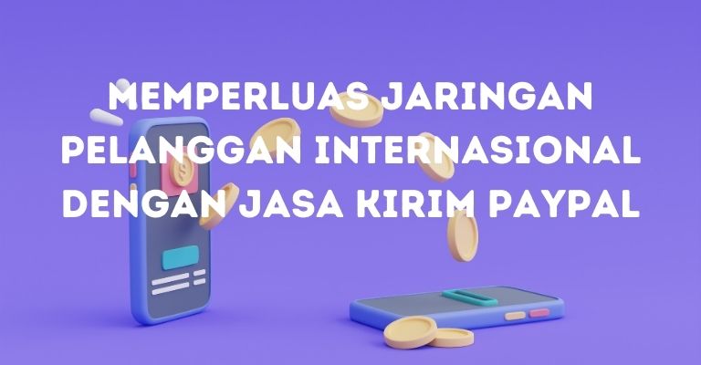 Memperluas Jaringan Pelanggan Internasional dengan Jasa Kirim PayPal