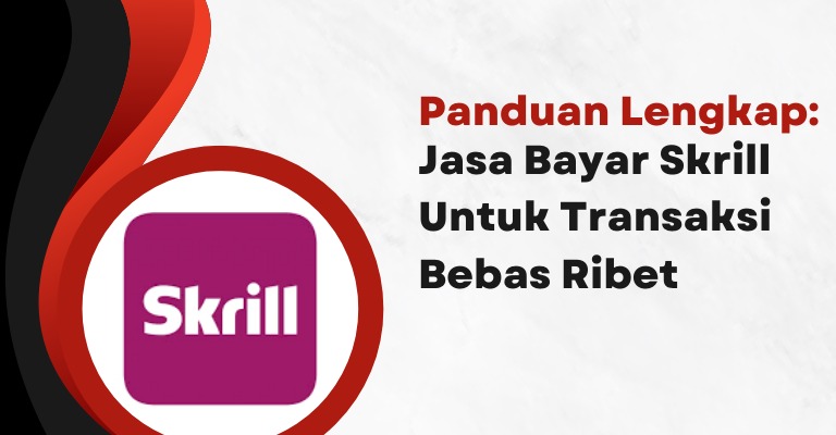 Panduan Lengkap: Jasa Bayar Skrill untuk Transaksi Bebas Ribet