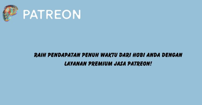 Raih Pendapatan Penuh Waktu dari Hobi Anda dengan Layanan Premium Jasa Patreon!