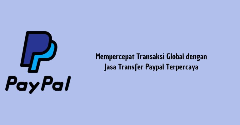 Mempercepat Transaksi Global dengan Jasa Transfer Paypal Terpercaya