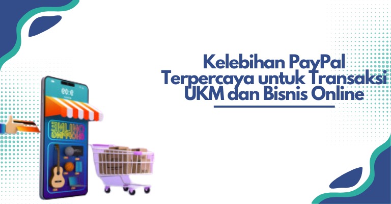 Kelebihan PayPal Terpercaya untuk Transaksi UKM dan Bisnis Online