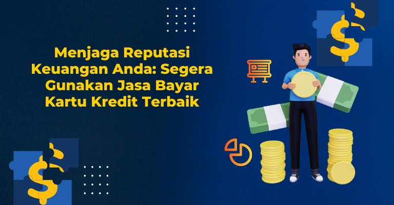 Menjaga Reputasi Keuangan Anda: Segera Gunakan Jasa Bayar Kartu Kredit Terbaik