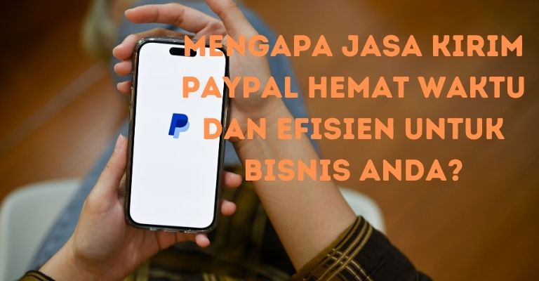 Mengapa Jasa Kirim PayPal Hemat Waktu dan Efisien untuk Bisnis Anda?