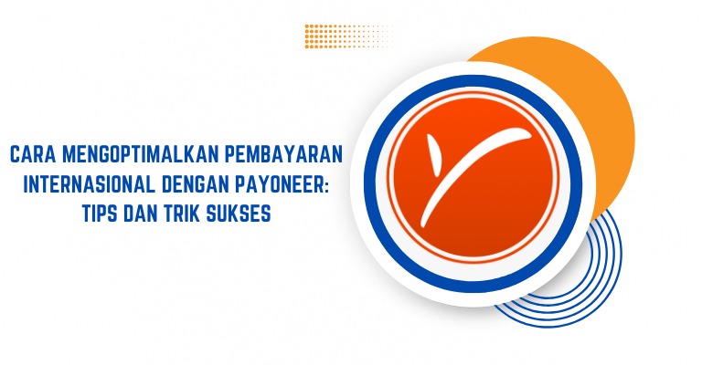 Cara Mengoptimalkan Pembayaran Internasional dengan Payoneer: Tips dan Trik Sukses