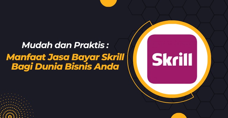 Mudah dan Praktis: Manfaat Jasa Bayar Skrill bagi Dunia Bisnis Anda