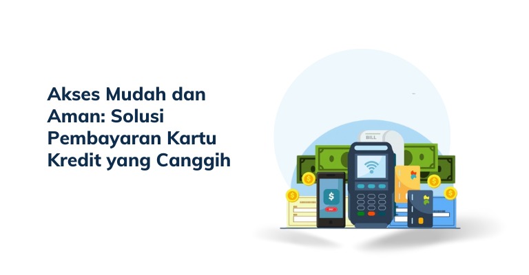 Akses Mudah dan Aman: Solusi Pembayaran Kartu Kredit yang Canggih