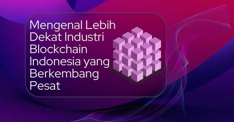 Mengenal Lebih Dekat Industri Blockchain Indonesia yang Berkembang Pesat