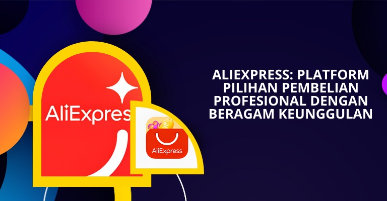 Aliexpress: Platform Pilihan Pembelian Profesional dengan Beragam Keunggulan