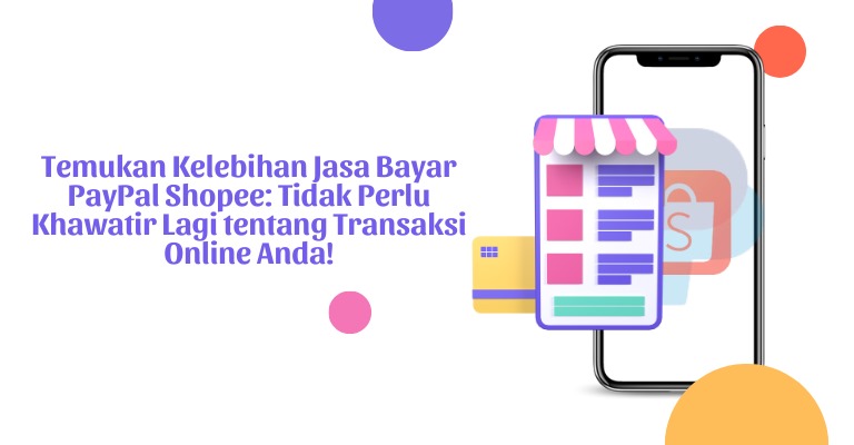 Temukan Kelebihan Jasa Bayar PayPal Shopee: Tidak Perlu Khawatir Lagi tentang Transaksi Online Anda!