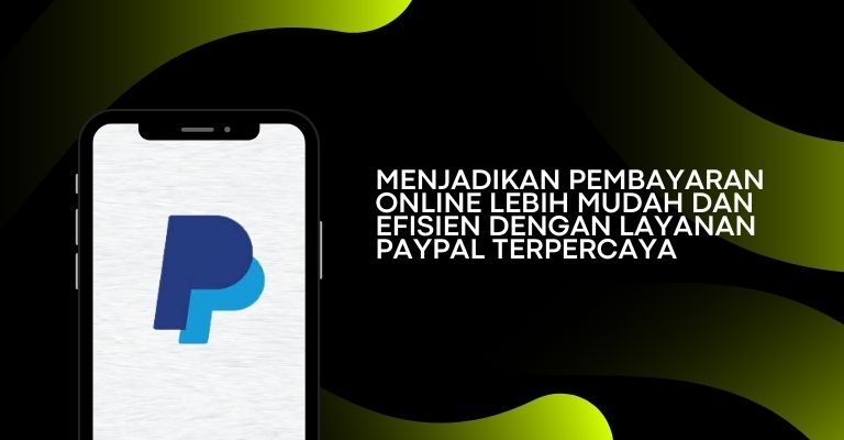 Menjadikan Pembayaran Online Lebih Mudah dan Efisien dengan Layanan PayPal Terpercaya