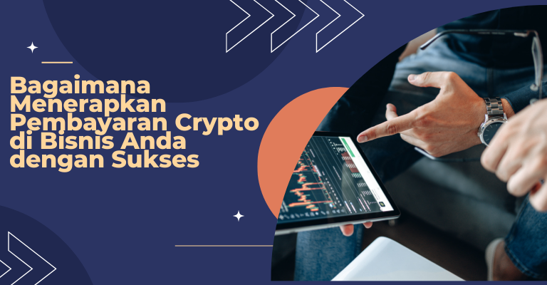 Bagaimana Menerapkan Pembayaran Crypto di Bisnis Anda dengan Sukses