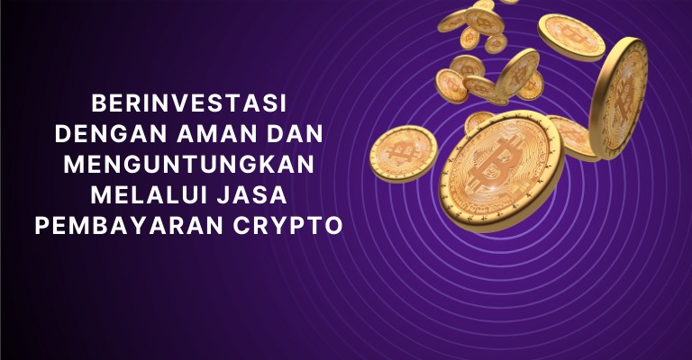 Berinvestasi dengan Aman dan Menguntungkan melalui Jasa Pembayaran Crypto