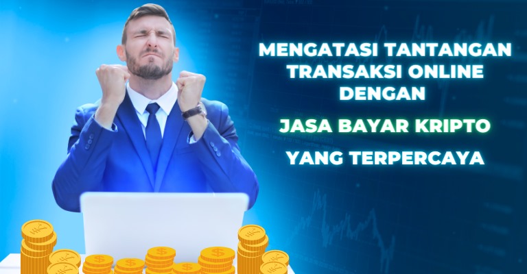 Mengatasi Tantangan Transaksi Online dengan Jasa Bayar Kripto yang Terpercaya