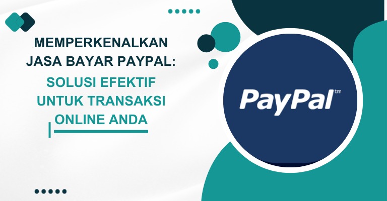 Memperkenalkan Jasa Bayar PayPal: Solusi Efektif untuk Transaksi Online Anda