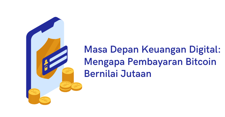 Masa Depan Keuangan Digital: Mengapa Pembayaran Bitcoin Bernilai Jutaan