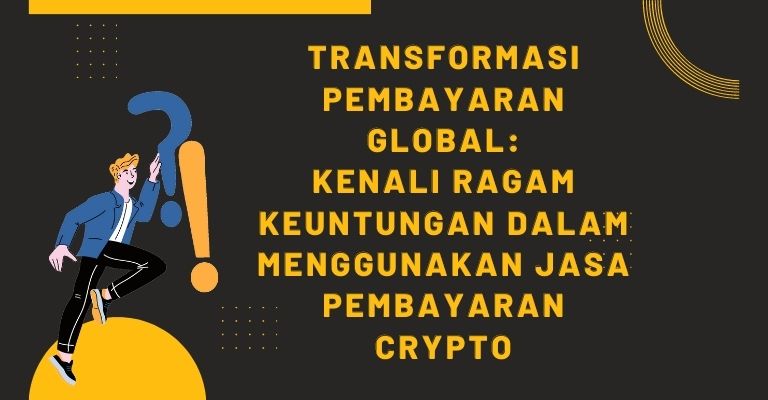 Transformasi Pembayaran Global: Kenali Ragam Keuntungan dalam Menggunakan Jasa Pembayaran Crypto