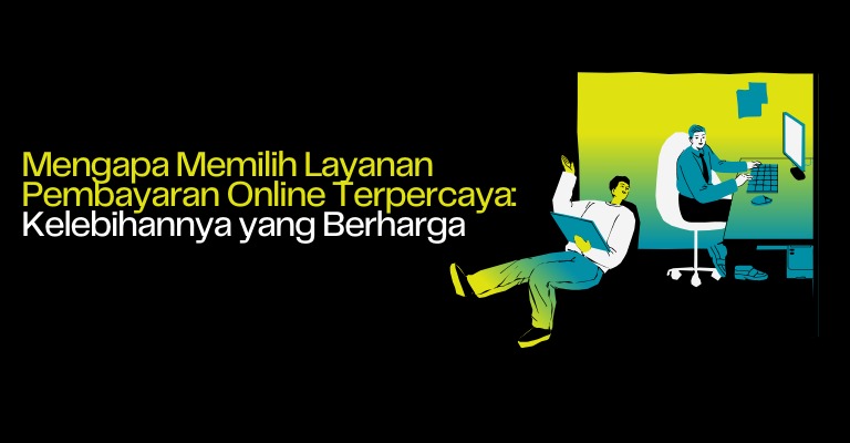 Mengapa Memilih Layanan Pembayaran Online Terpercaya: Kelebihannya yang Berharga