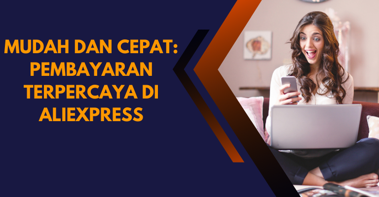 Mudah dan Cepat: Pembayaran Terpercaya di AliExpress