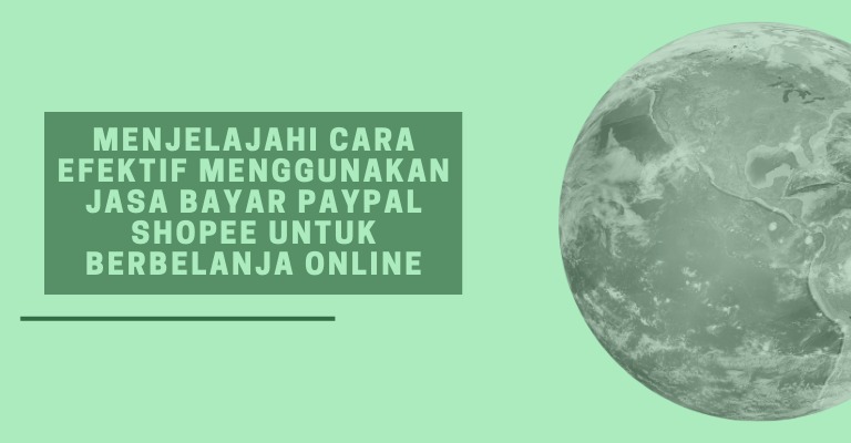 Menjelajahi Cara Efektif Menggunakan Jasa Bayar PayPal Shopee untuk Berbelanja Online