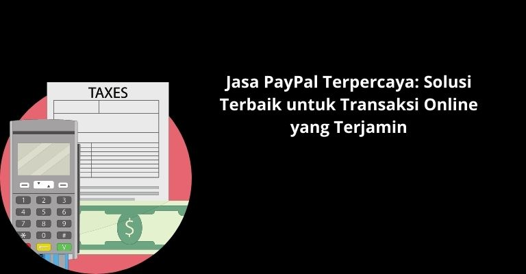 Jasa PayPal Terpercaya: Solusi Terbaik untuk Transaksi Online yang Terjamin