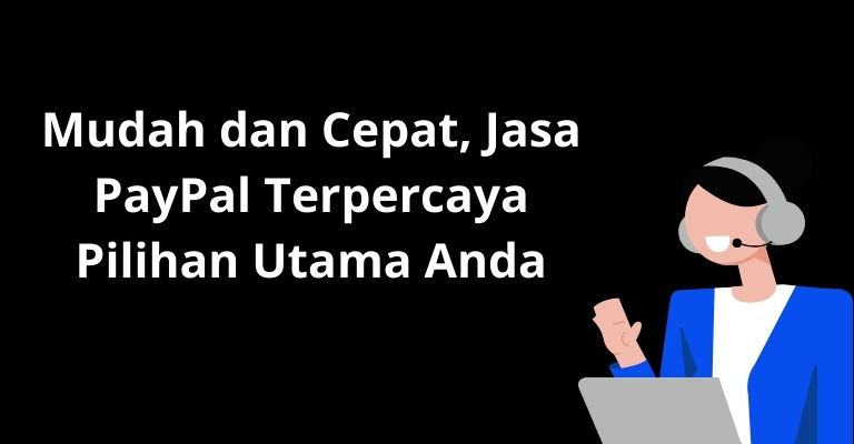 Mudah dan Cepat, Jasa PayPal Terpercaya Pilihan Utama Anda