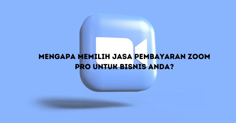 Mengapa Memilih Jasa Pembayaran Zoom Pro untuk Bisnis Anda?