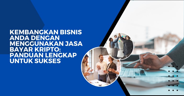 Kembangkan Bisnis Anda dengan Menggunakan Jasa Bayar Kripto: Panduan Lengkap untuk Sukses