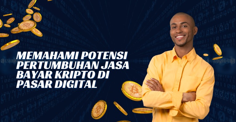 Memahami Potensi Pertumbuhan Jasa Bayar Kripto di Pasar Digital