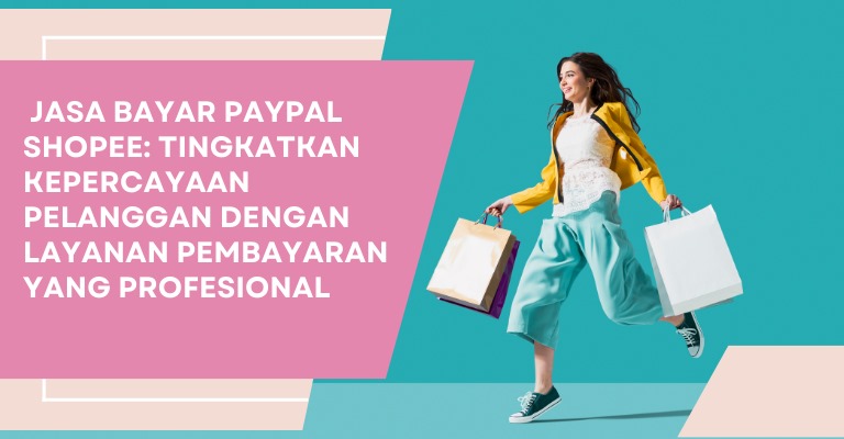 Jasa Bayar PayPal Shopee: Tingkatkan Kepercayaan Pelanggan dengan Layanan Pembayaran yang Profesional!