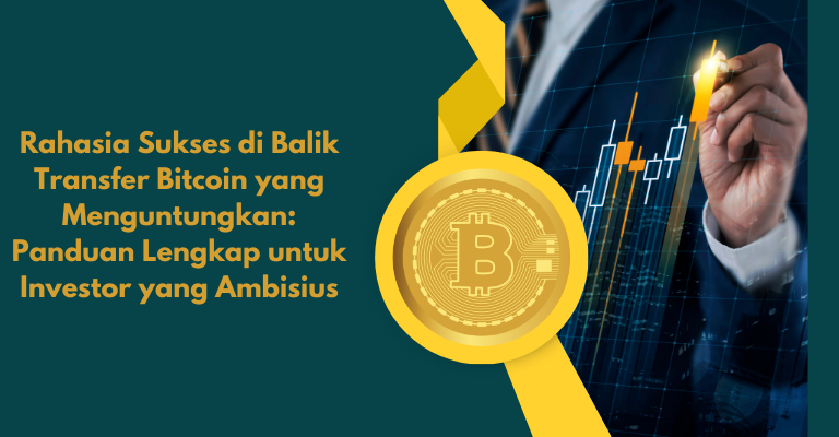 Rahasia Sukses di Balik Transfer Bitcoin yang Menguntungkan: Panduan Lengkap untuk Investor yang Ambisius