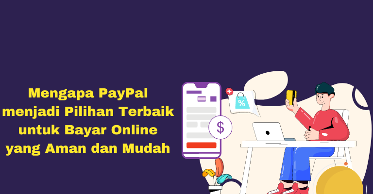 Mengapa PayPal menjadi Pilihan Terbaik untuk Bayar Online yang Aman dan Mudah