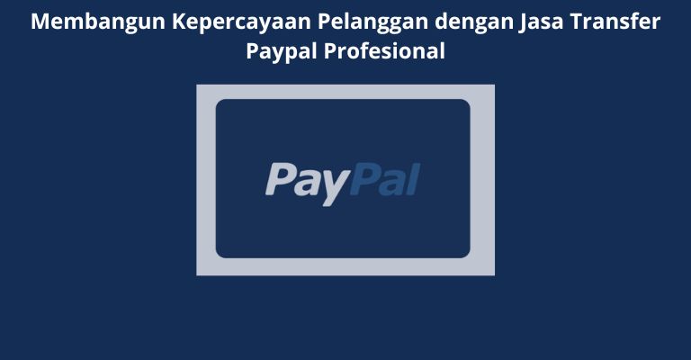 Membangun Kepercayaan Pelanggan dengan Jasa Transfer Paypal Profesional