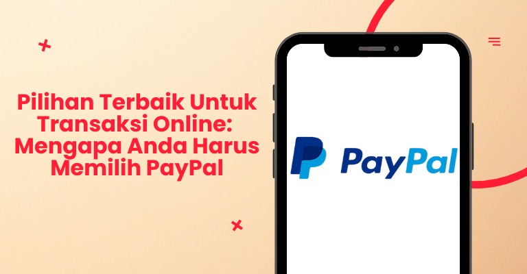 Pilihan Terbaik untuk Transaksi Online: Mengapa Anda Harus Memilih PayPal