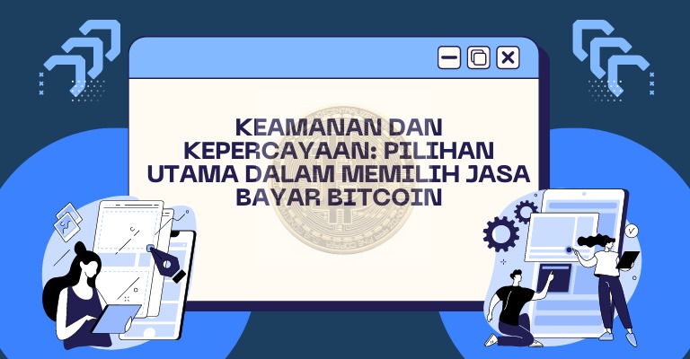 Keamanan dan Kepercayaan: Pilihan Utama dalam Memilih Jasa Bayar Bitcoin