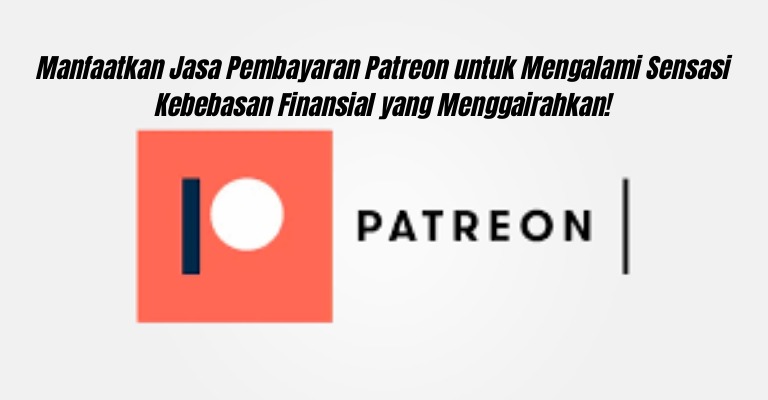 Manfaatkan Jasa Pembayaran Patreon untuk Mengalami Sensasi Kebebasan Finansial yang Menggairahkan!