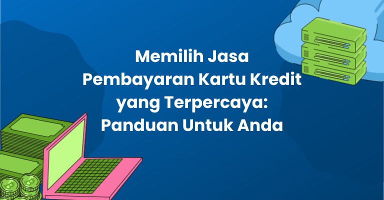 Memilih Jasa Pembayaran Kartu Kredit yang Terpercaya: Panduan Untuk Anda