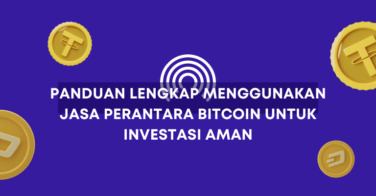 Panduan Lengkap Menggunakan Jasa Perantara Bitcoin untuk Investasi Aman