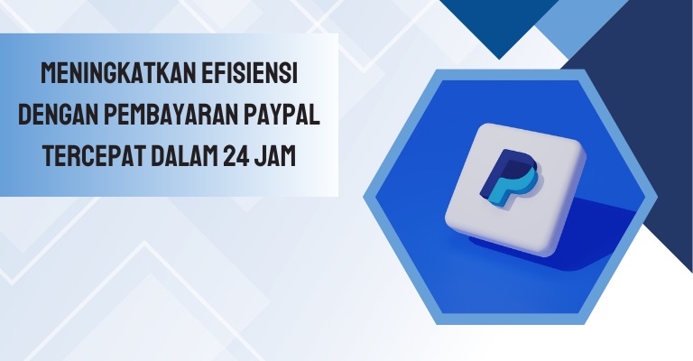 Meningkatkan Efisiensi dengan Pembayaran PayPal Tercepat dalam 24 Jam