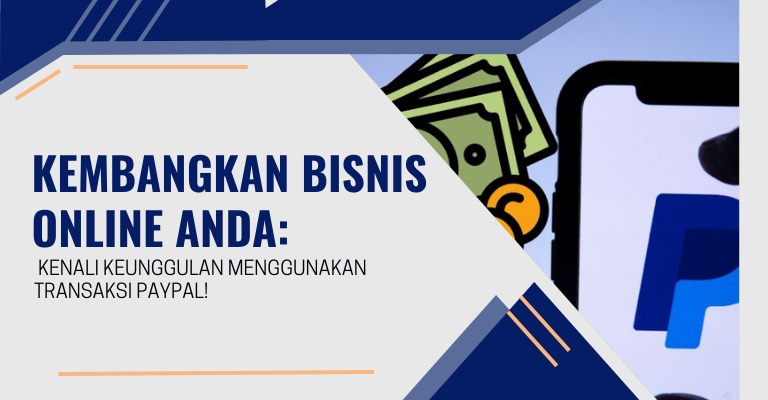 Kembangkan Bisnis Online Anda: Kenali Keunggulan Menggunakan Transaksi PayPal!